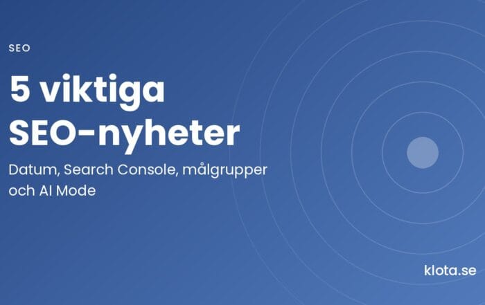 5 viktiga SEO-nyheter: datum, Search Console, målgrupper och AI Mode.